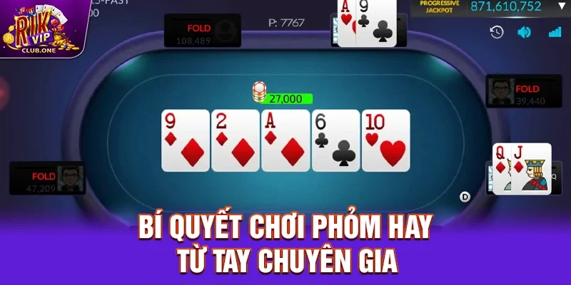 Bí quyết chơi Phỏm hay từ tay chuyên gia