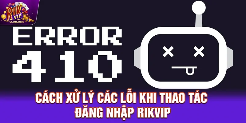 Cách xử lý các lỗi khi thao tác đăng nhập Rikvip