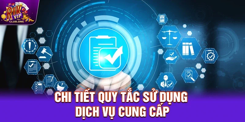 Chi tiết quy tắc sử dụng dịch vụ cung cấp