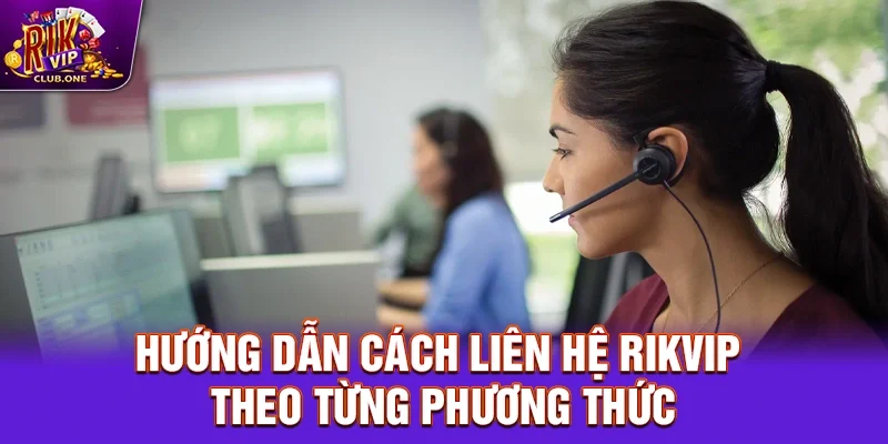 Hướng dẫn cách liên hệ Rikvip theo từng phương thức