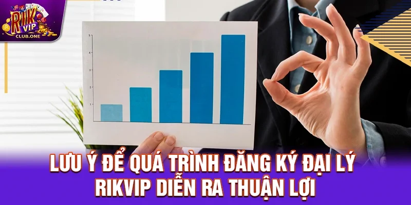 Lưu ý để quá trình đăng ký Đại lý Rikvip diễn ra thuận lợi