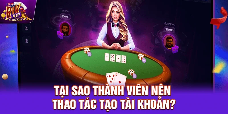 Tại sao thành viên nên thao tác tạo tài khoản?