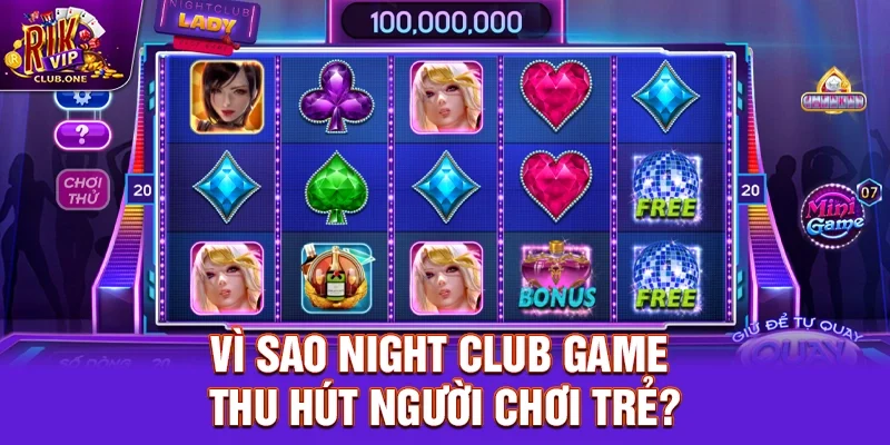 Vì Sao Night club Game Thu Hút Người Chơi Trẻ?